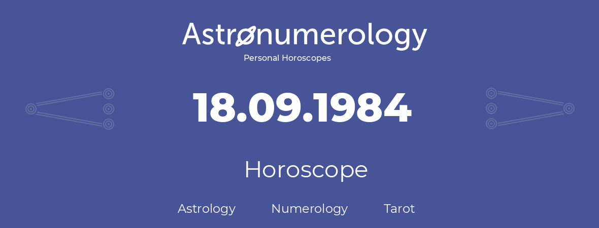 Horoscope for birthday (born day): 18.09.1984 (September 18, 1984)