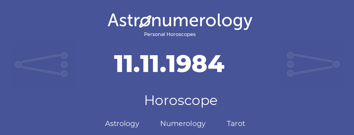 Horoscope for birthday (born day): 11.11.1984 (November 11, 1984)