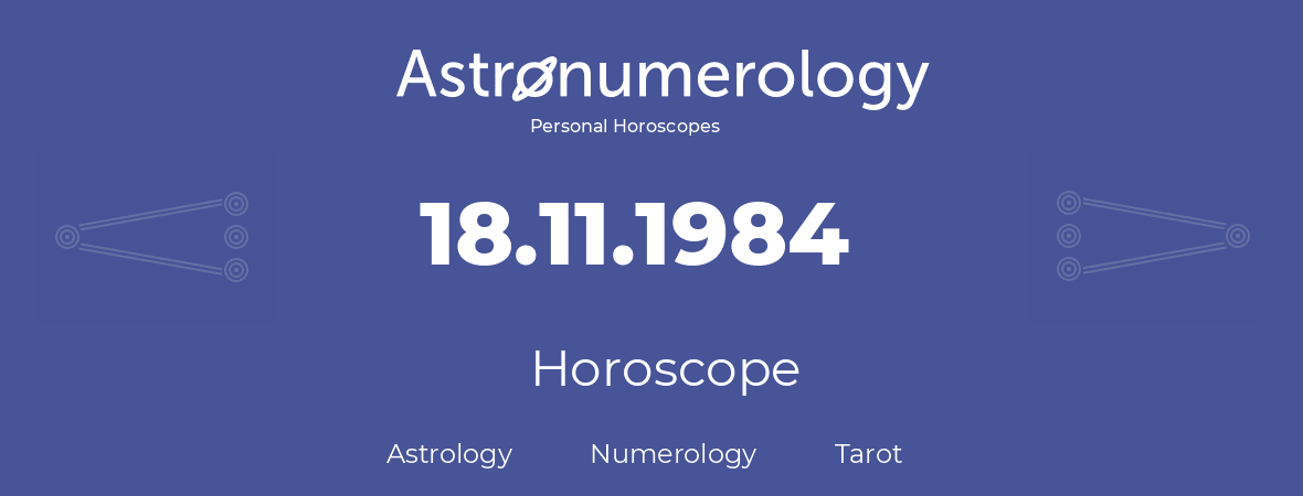 Horoscope for birthday (born day): 18.11.1984 (November 18, 1984)