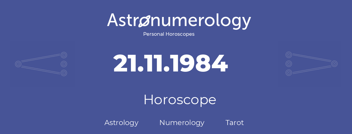 Horoscope for birthday (born day): 21.11.1984 (November 21, 1984)