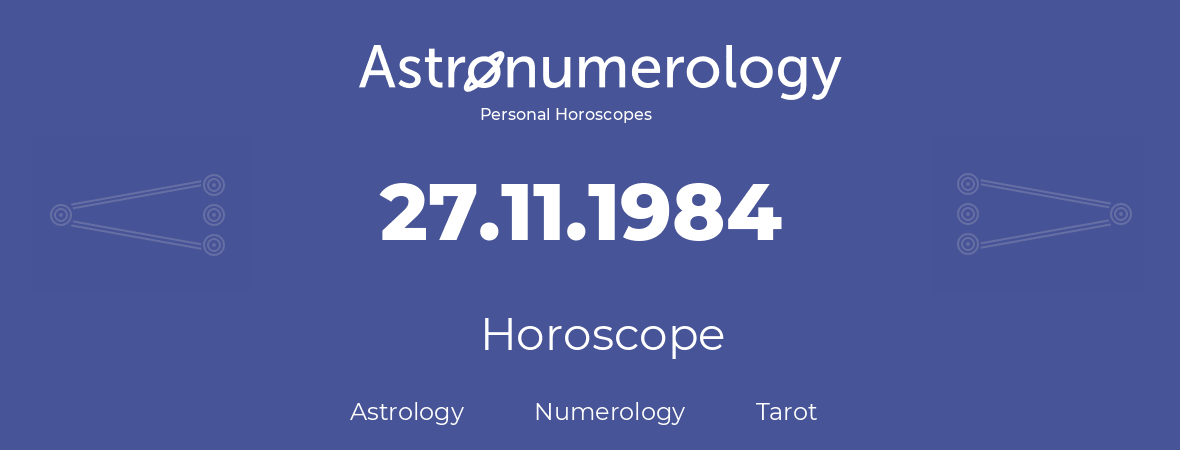 Horoscope for birthday (born day): 27.11.1984 (November 27, 1984)