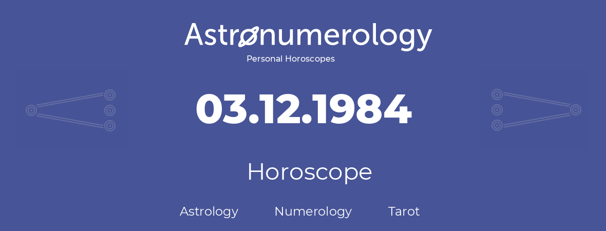 Horoscope for birthday (born day): 03.12.1984 (December 3, 1984)