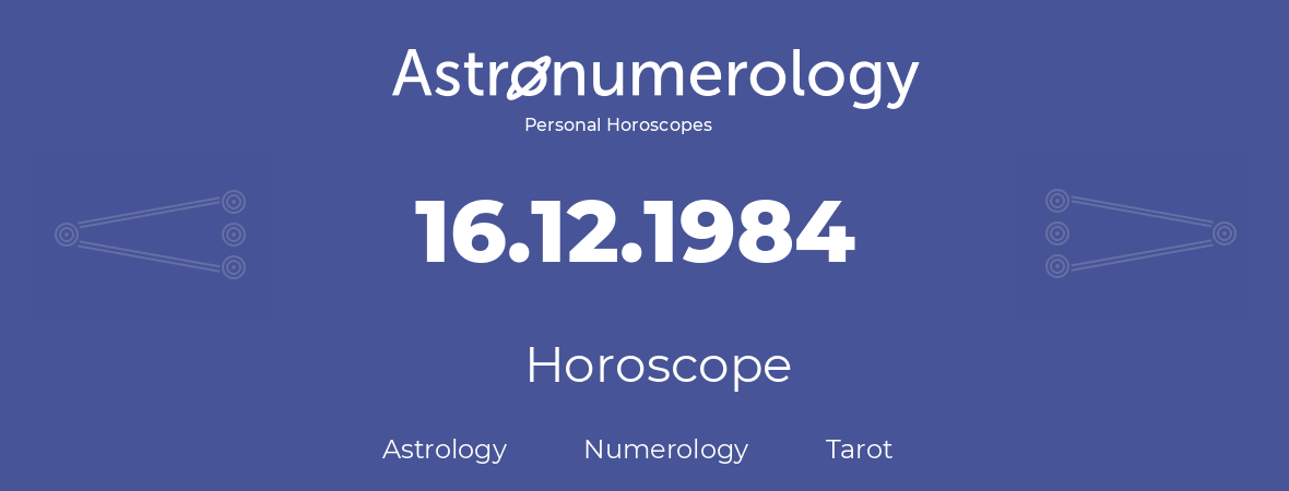 Horoscope for birthday (born day): 16.12.1984 (December 16, 1984)