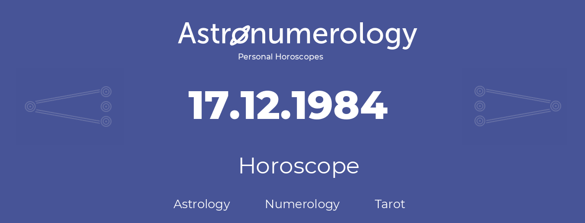 Horoscope for birthday (born day): 17.12.1984 (December 17, 1984)