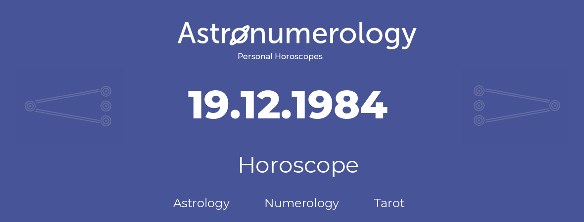 Horoscope for birthday (born day): 19.12.1984 (December 19, 1984)