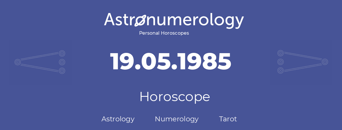 Horoscope for birthday (born day): 19.05.1985 (May 19, 1985)