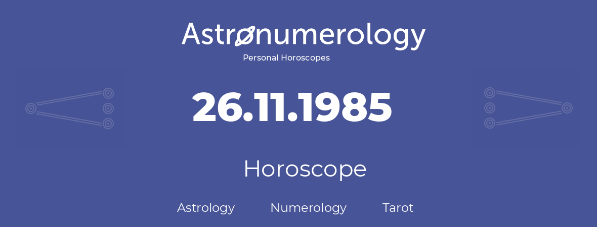 Horoscope for birthday (born day): 26.11.1985 (November 26, 1985)