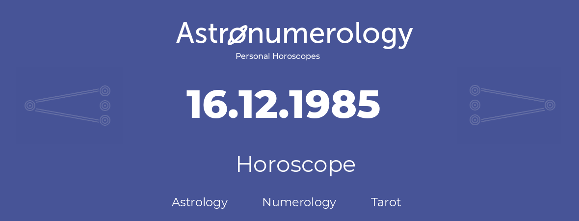 Horoscope for birthday (born day): 16.12.1985 (December 16, 1985)