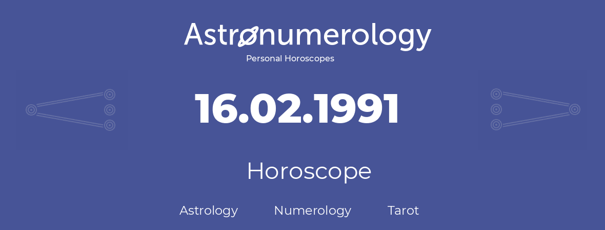 Horoscope for birthday (born day): 16.02.1991 (February 16, 1991)