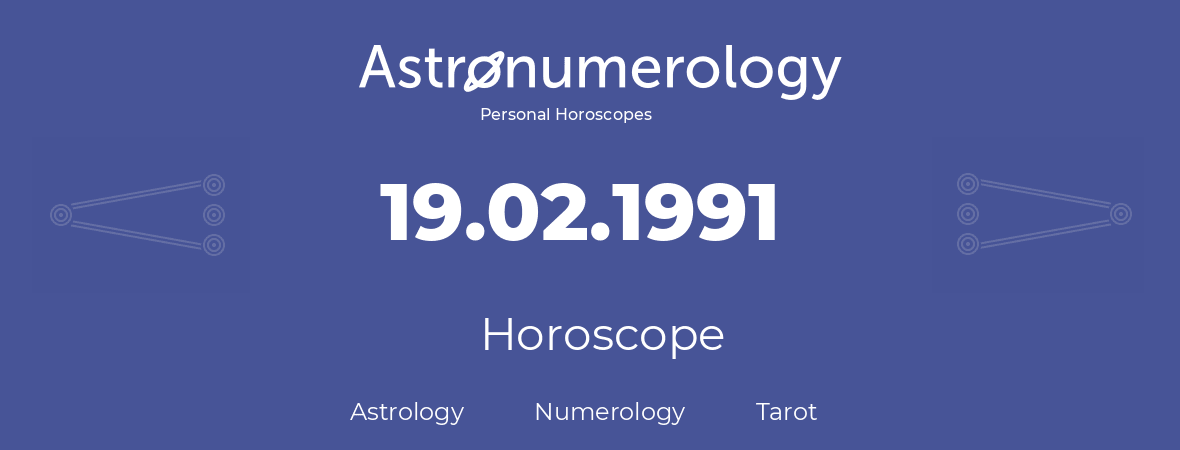 Horoscope for birthday (born day): 19.02.1991 (February 19, 1991)