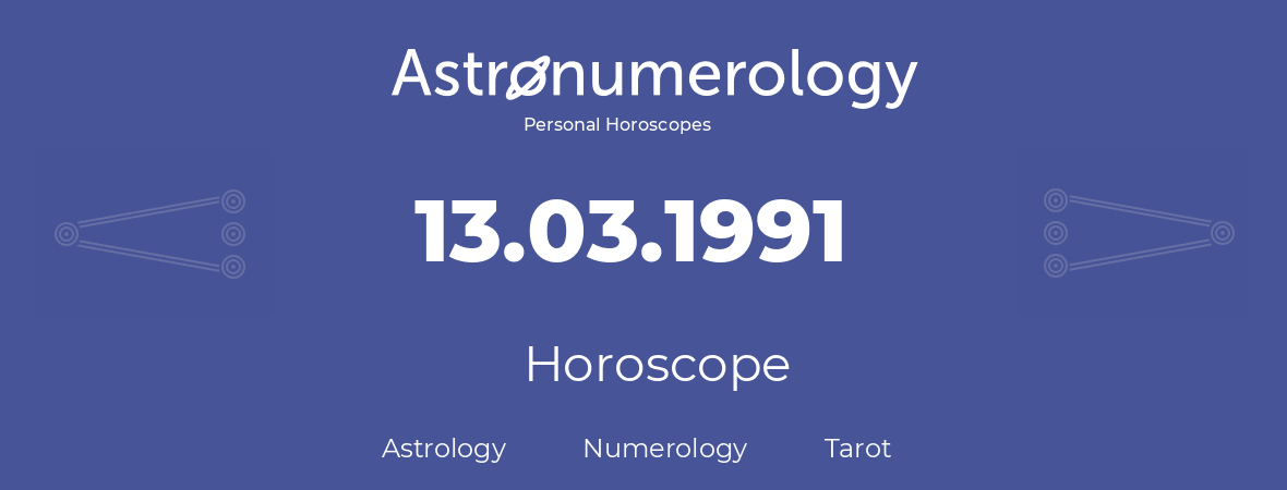 Horoscope for birthday (born day): 13.03.1991 (March 13, 1991)