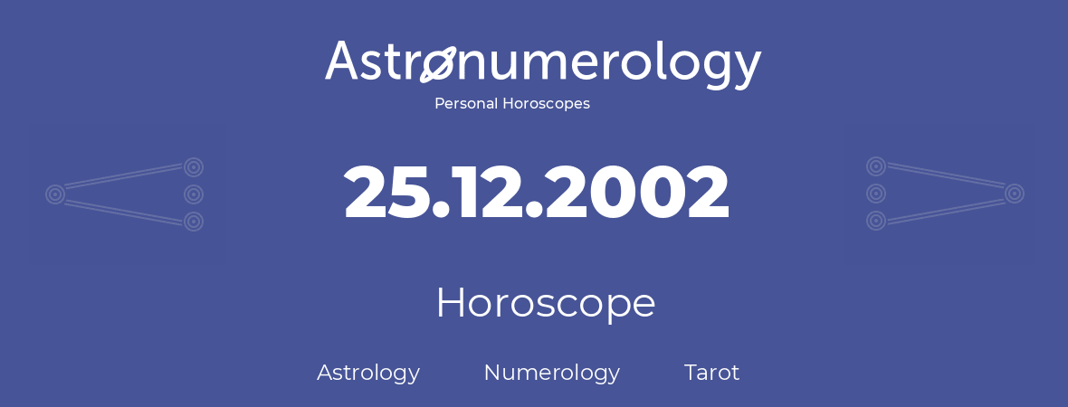 Horoscope for birthday (born day): 25.12.2002 (December 25, 2002)