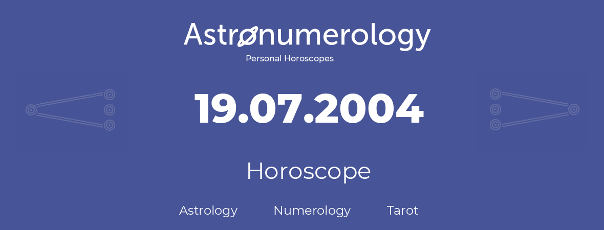 Horoscope for birthday (born day): 19.07.2004 (July 19, 2004)