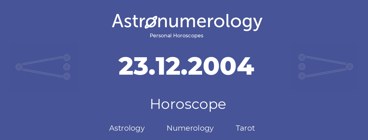 Horoscope for birthday (born day): 23.12.2004 (December 23, 2004)