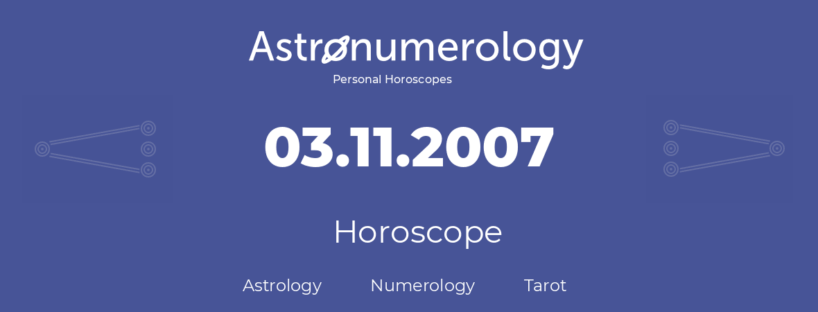 Horoscope for birthday (born day): 03.11.2007 (November 03, 2007)