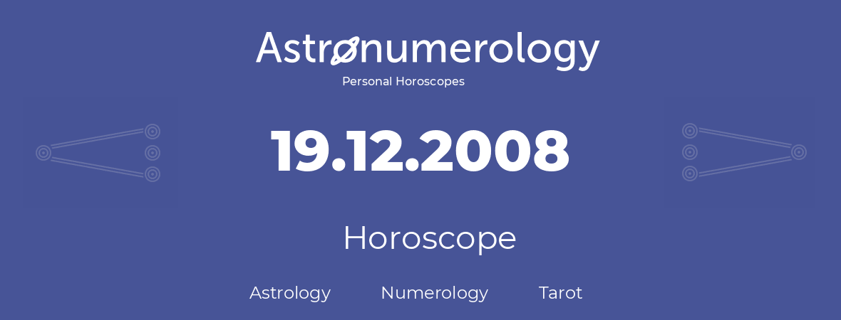 Horoscope for birthday (born day): 19.12.2008 (December 19, 2008)
