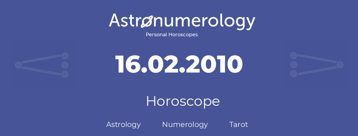 Horoscope for birthday (born day): 16.02.2010 (February 16, 2010)
