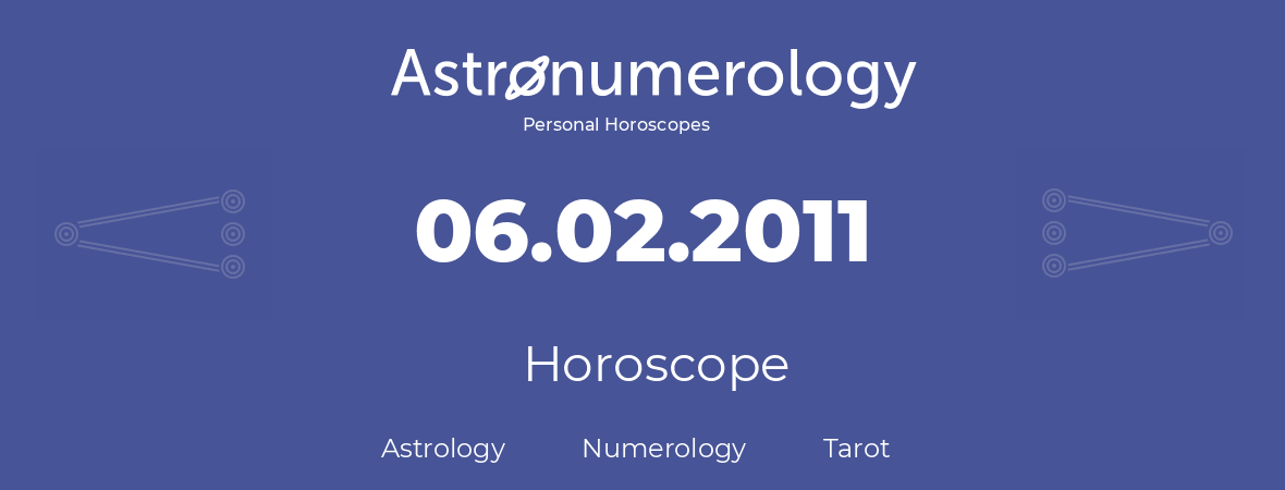 Horoscope for birthday (born day): 06.02.2011 (February 6, 2011)