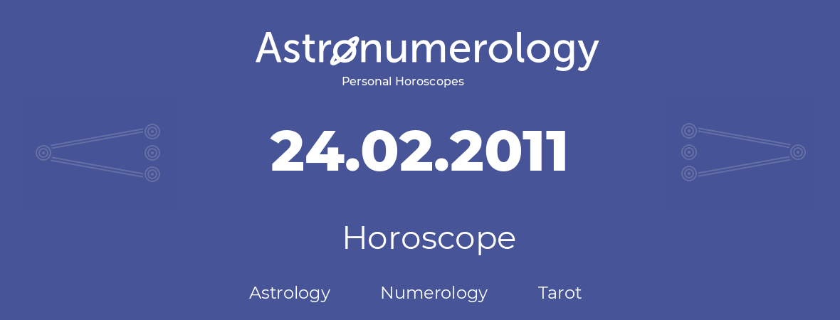 Horoscope for birthday (born day): 24.02.2011 (February 24, 2011)