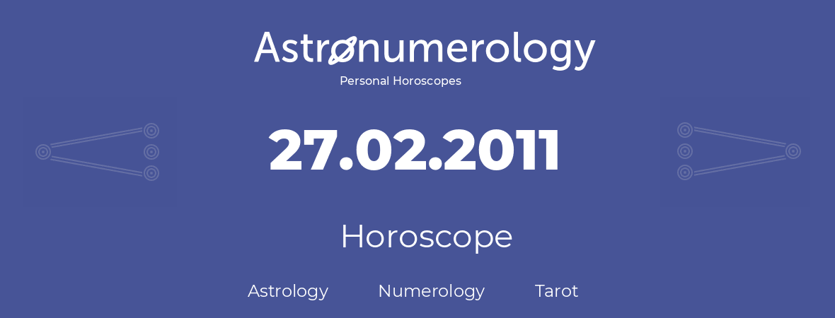 Horoscope for birthday (born day): 27.02.2011 (February 27, 2011)