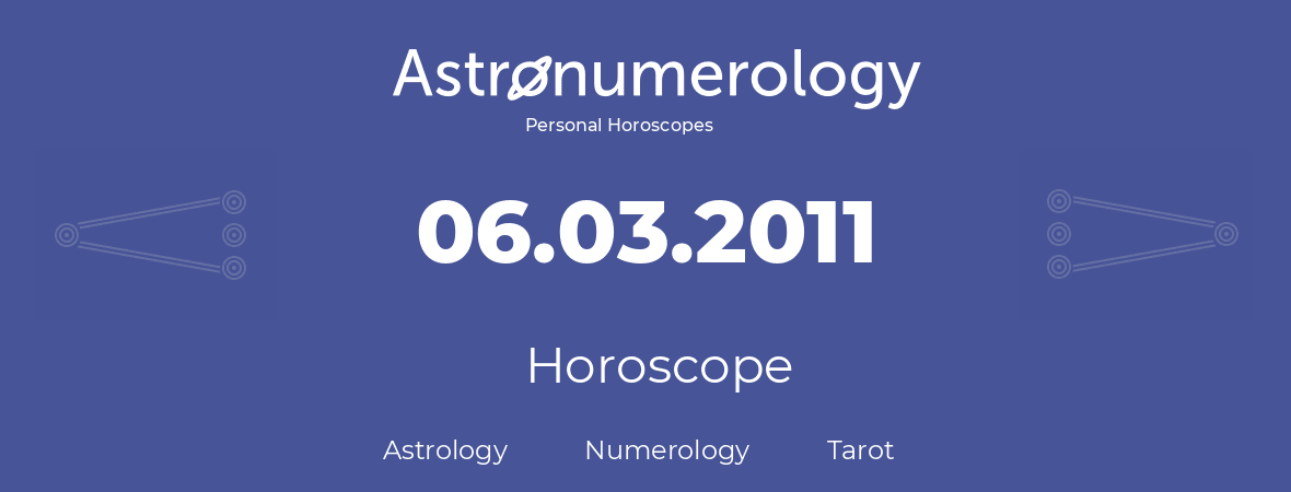 Horoscope for birthday (born day): 06.03.2011 (March 06, 2011)