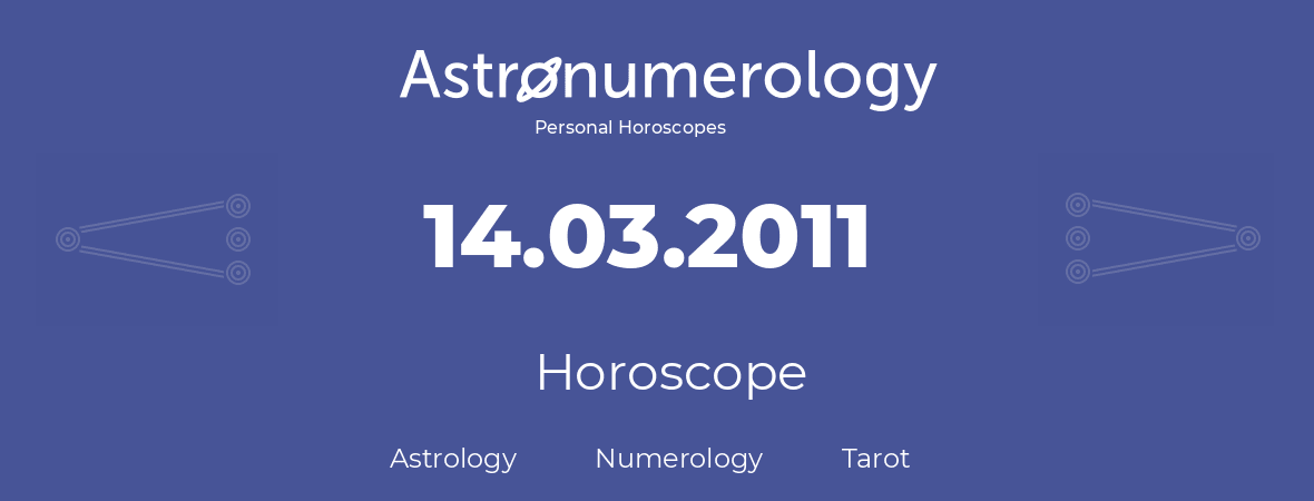 Horoscope for birthday (born day): 14.03.2011 (March 14, 2011)