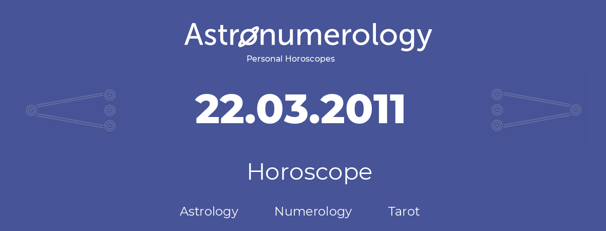 Horoscope for birthday (born day): 22.03.2011 (March 22, 2011)