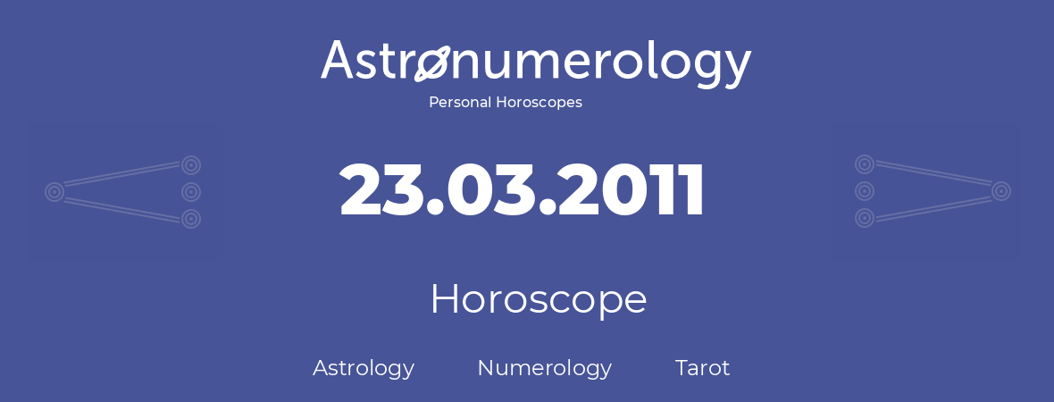 Horoscope for birthday (born day): 23.03.2011 (March 23, 2011)