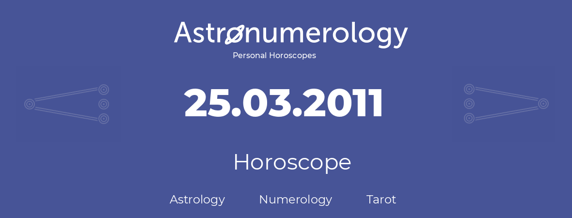 Horoscope for birthday (born day): 25.03.2011 (March 25, 2011)