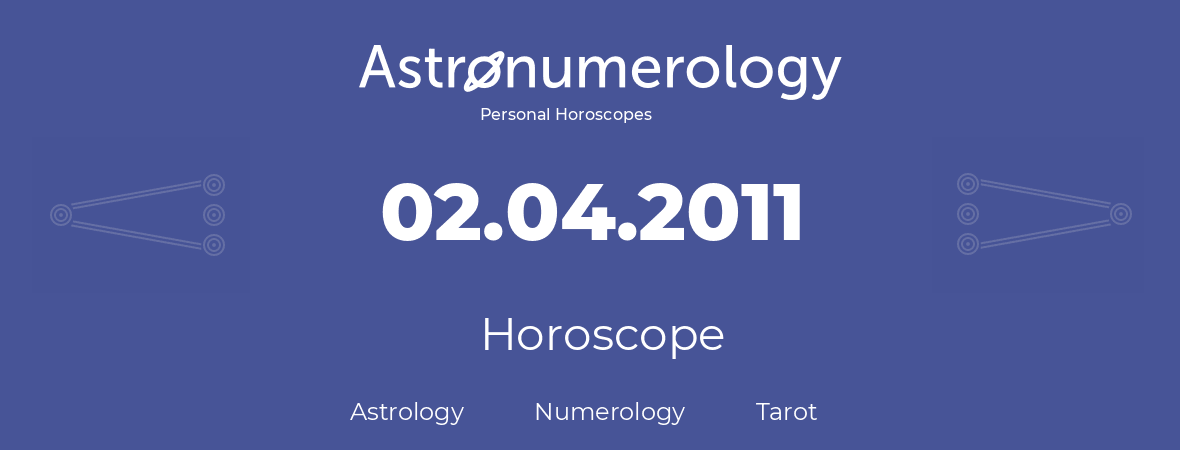 Horoscope for birthday (born day): 02.04.2011 (April 2, 2011)