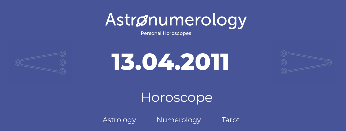 Horoscope for birthday (born day): 13.04.2011 (April 13, 2011)