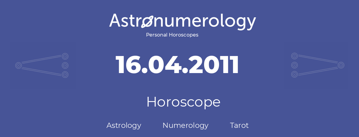 Horoscope for birthday (born day): 16.04.2011 (April 16, 2011)