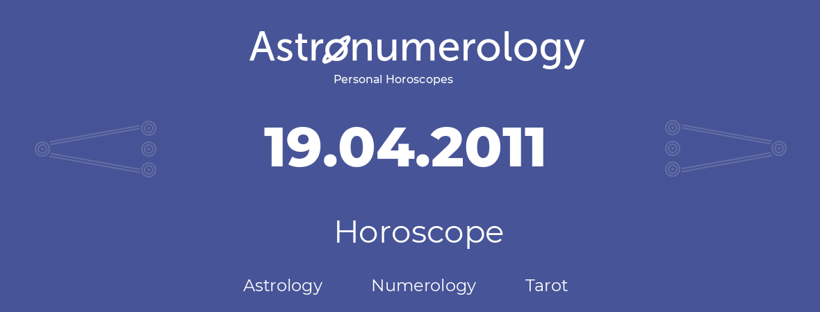 Horoscope for birthday (born day): 19.04.2011 (April 19, 2011)