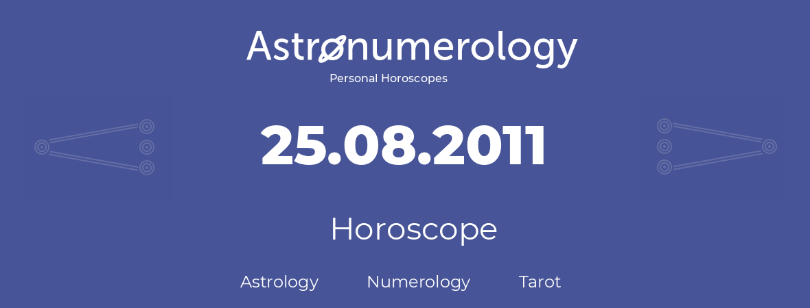 Horoscope for birthday (born day): 25.08.2011 (August 25, 2011)