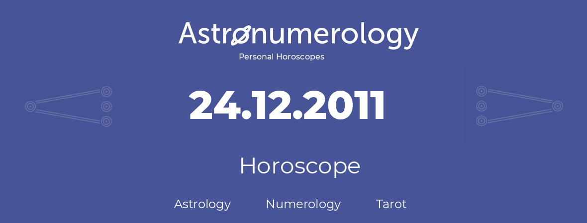 Horoscope for birthday (born day): 24.12.2011 (December 24, 2011)
