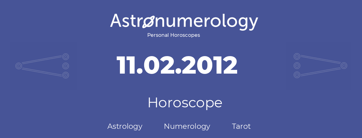 Horoscope for birthday (born day): 11.02.2012 (February 11, 2012)