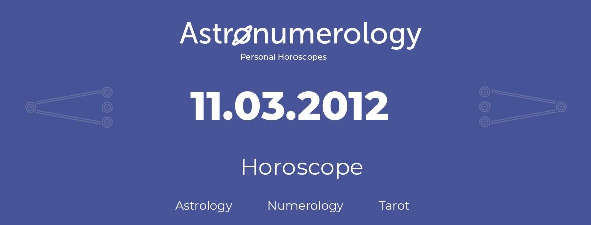 Horoscope for birthday (born day): 11.03.2012 (March 11, 2012)