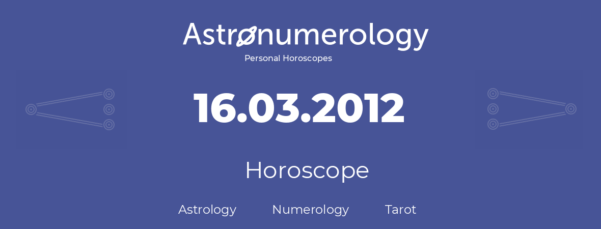 Horoscope for birthday (born day): 16.03.2012 (March 16, 2012)