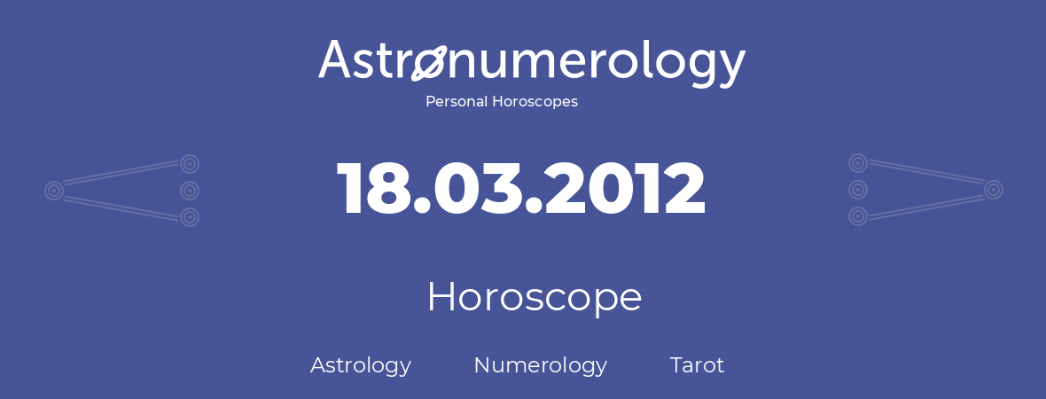 Horoscope for birthday (born day): 18.03.2012 (March 18, 2012)