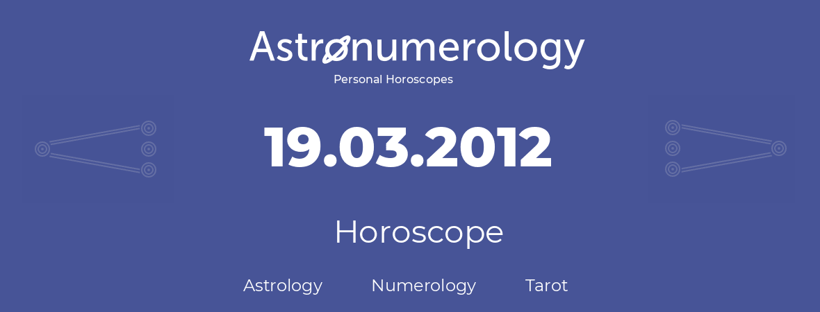 Horoscope for birthday (born day): 19.03.2012 (March 19, 2012)