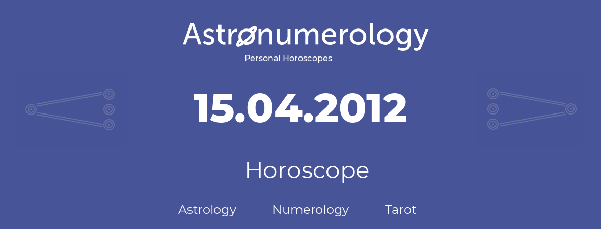 Horoscope for birthday (born day): 15.04.2012 (April 15, 2012)