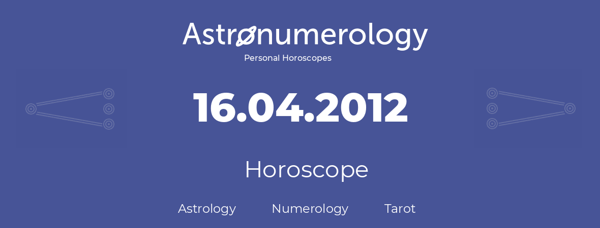 Horoscope for birthday (born day): 16.04.2012 (April 16, 2012)