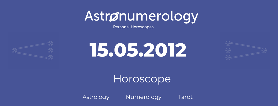 Horoscope for birthday (born day): 15.05.2012 (May 15, 2012)