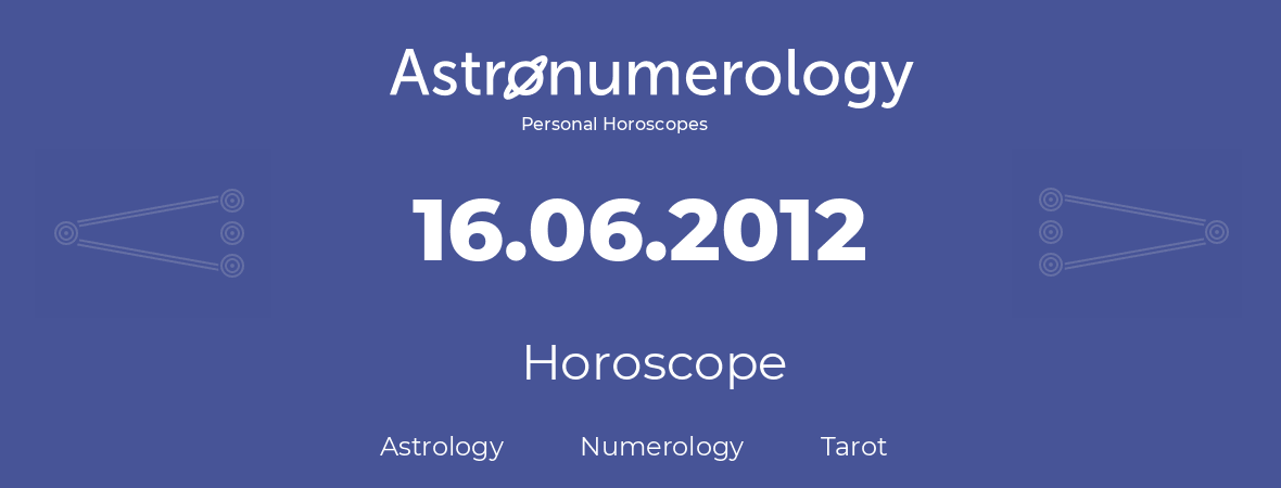 Horoscope for birthday (born day): 16.06.2012 (June 16, 2012)