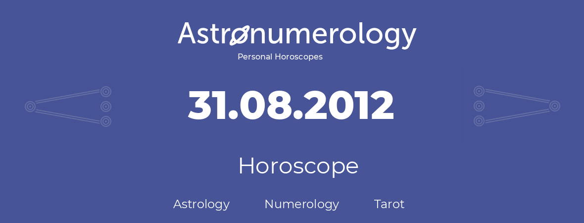 Horoscope for birthday (born day): 31.08.2012 (August 31, 2012)