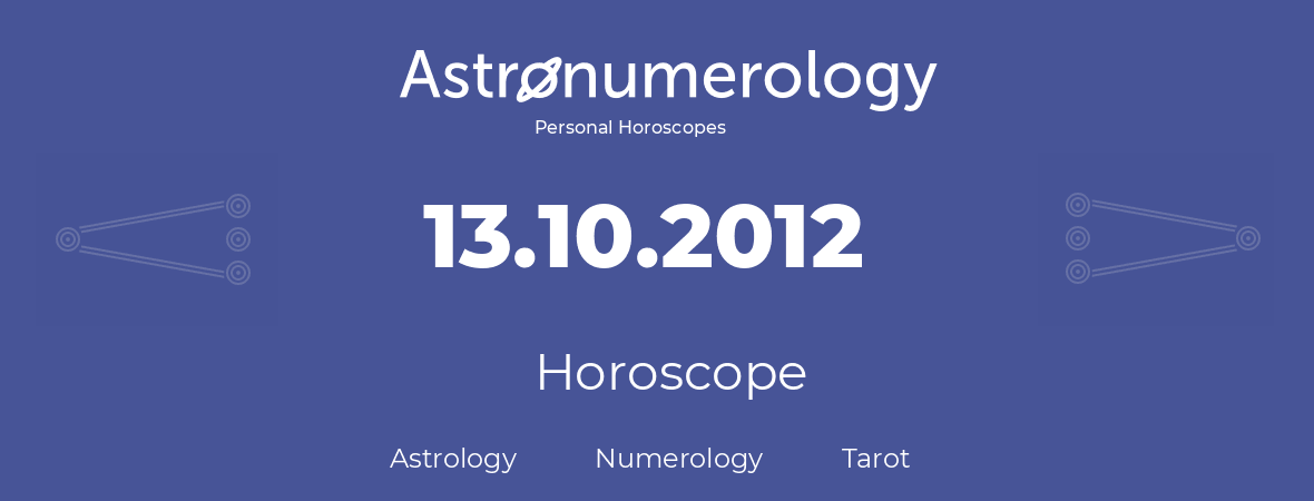 Horoscope for birthday (born day): 13.10.2012 (Oct 13, 2012)
