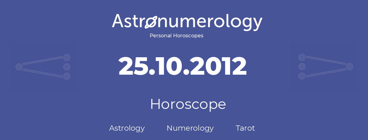 Horoscope for birthday (born day): 25.10.2012 (Oct 25, 2012)