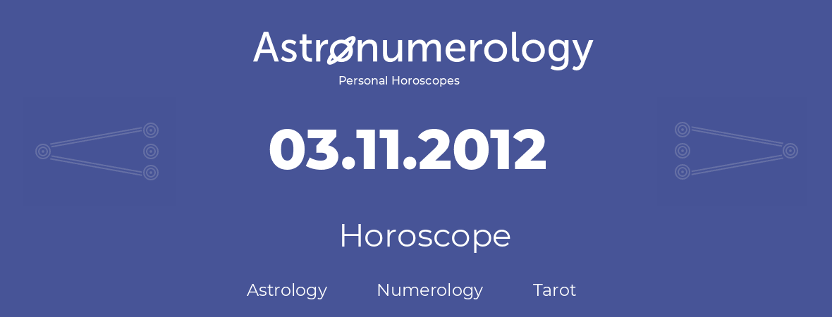 Horoscope for birthday (born day): 03.11.2012 (November 03, 2012)