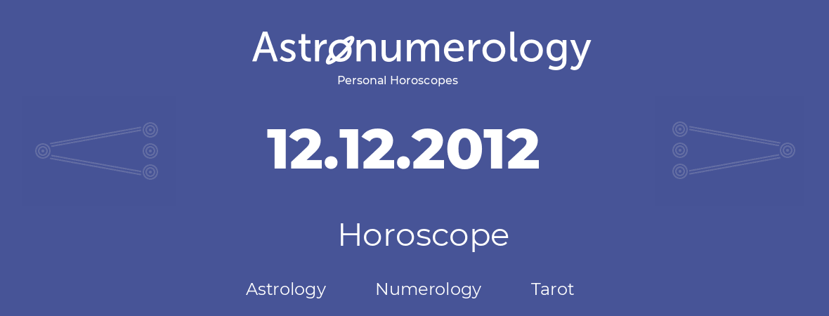 Horoscope for birthday (born day): 12.12.2012 (December 12, 2012)