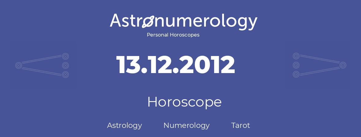 Horoscope for birthday (born day): 13.12.2012 (December 13, 2012)
